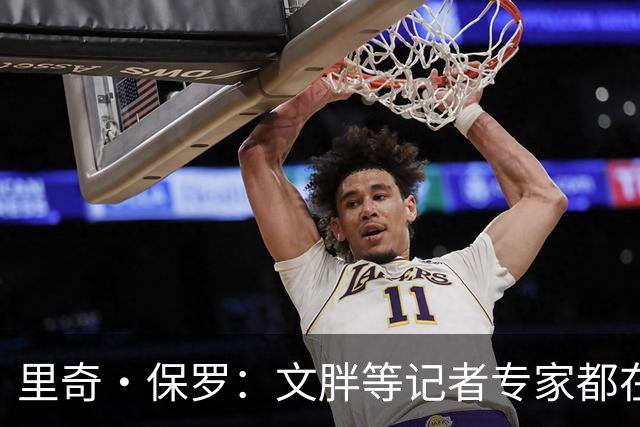 里奇·保罗：文胖等记者专家都在猜测詹姆斯的薪资 连我都不知道
